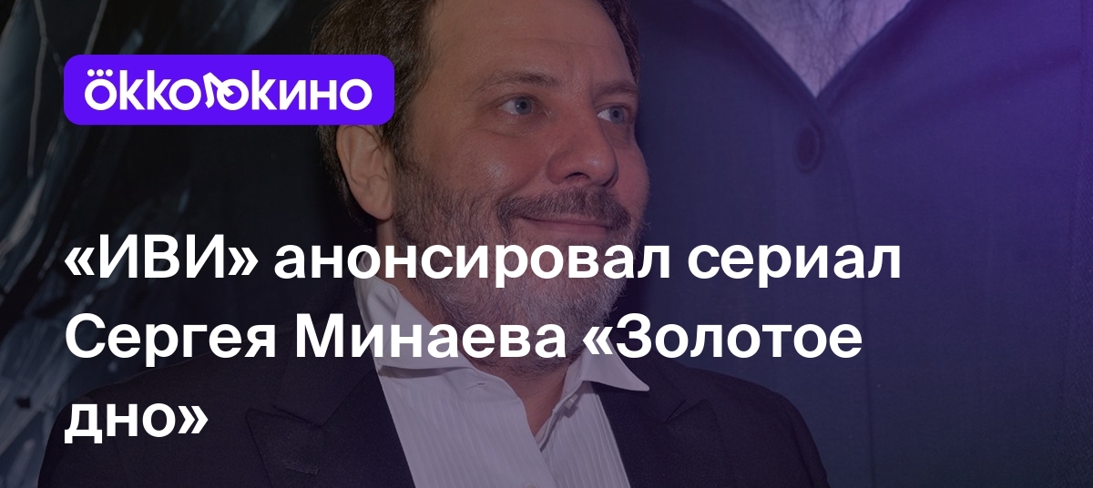 «ИВИ» анонсировал сериал Сергея Минаева «Золотое дно» - Блог OKKOLOKINO ...