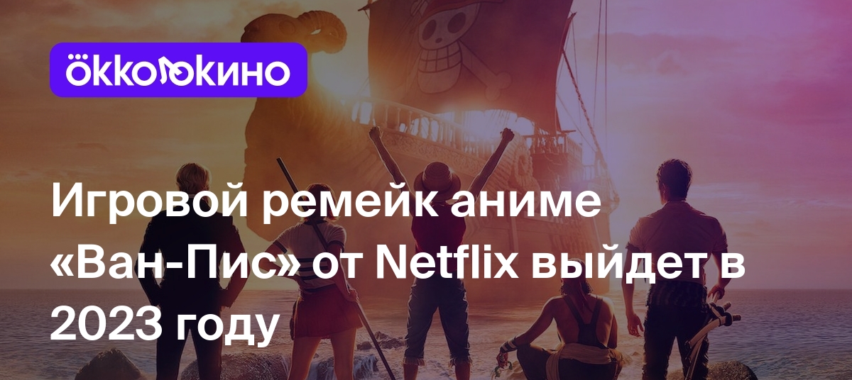 Игровой ремейк аниме «Ван-Пис» от Netflix выйдет в 2023 году - Блог  OKKOLOKINO - OKKOLOKINO