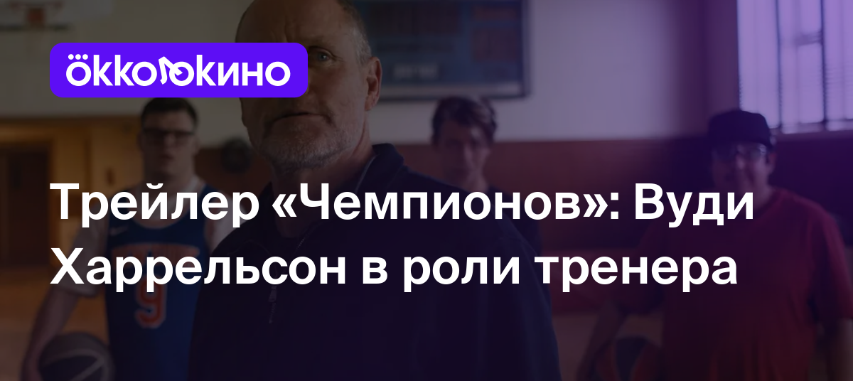 Трейлер «Чемпионов»: Вуди Харрельсон в роли тренера - Блог OKKOLOKINO -  OKKOLOKINO