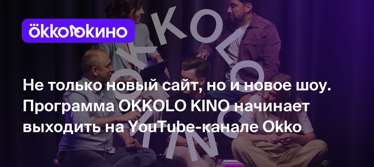 Не только новый сайт, но и новое шоу. Программа OKKOLO KINO начинает  выходить на YouTube-канале Okko - OKKOLOKINO