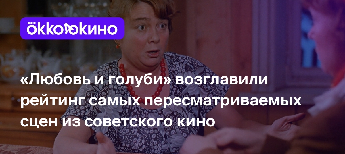 Любовь и голуби» возглавили рейтинг самых пересматриваемых сцен из  советского кино - OKKOLOKINO