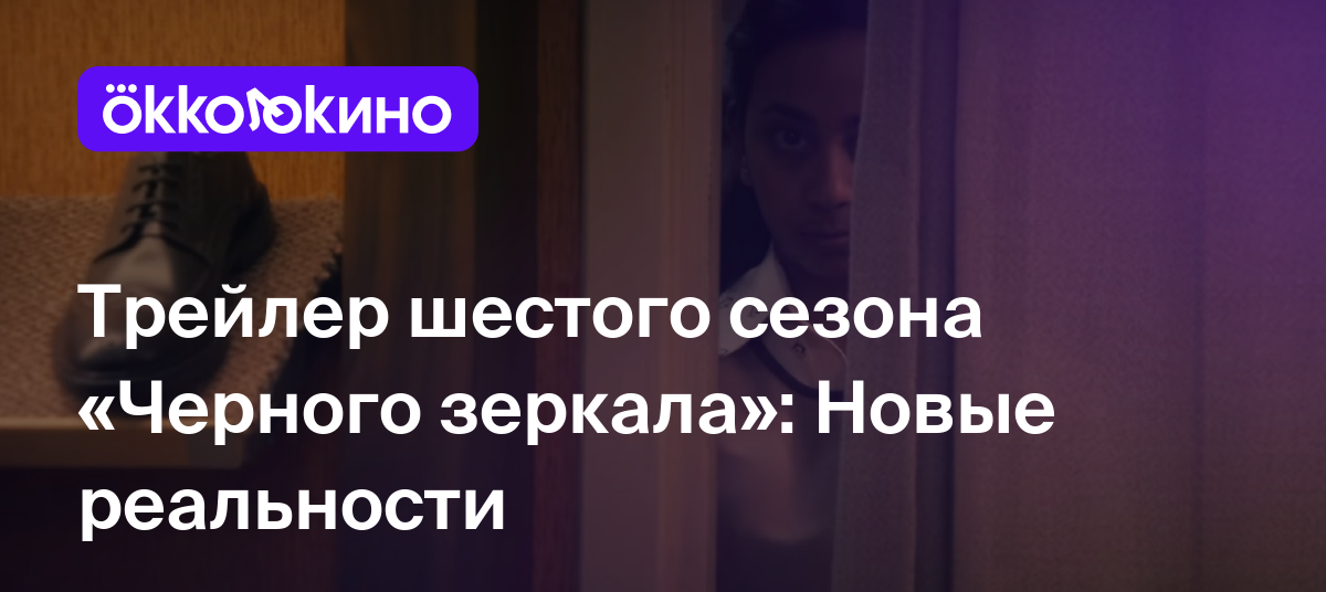 Трейлер шестого сезона «Черного зеркала»: Новые реальности - Блог  OKKOLOKINO - OKKOLOKINO