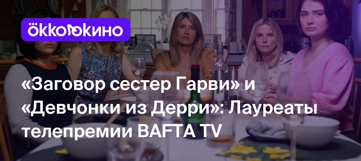 Заговор сестер Гарви» и «Девчонки из Дерри»: Лауреаты телепремии BAFTA TV -  Блог OKKOLOKINO - OKKOLOKINO