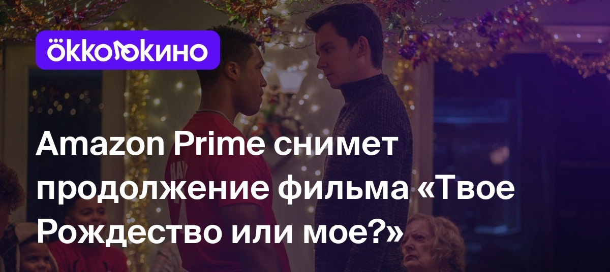 Amazon Prime снимет продолжение фильма «Твое Рождество или мое?» -  OKKOLOKINO