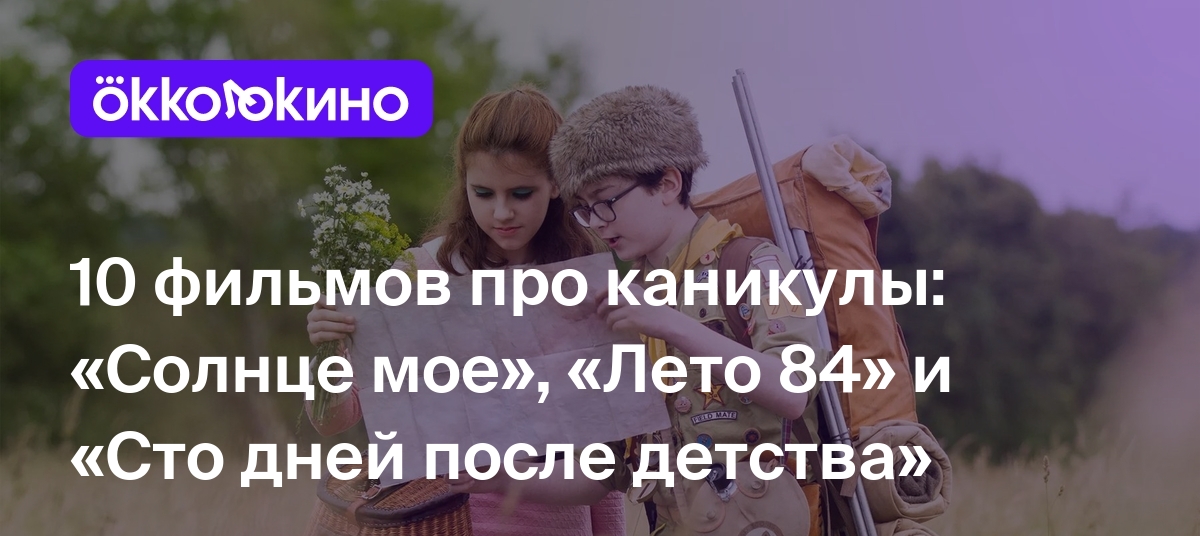 10 фильмов про каникулы: «Солнце мое», «Лето 84» и «Сто дней после детства»  - OKKOLOKINO