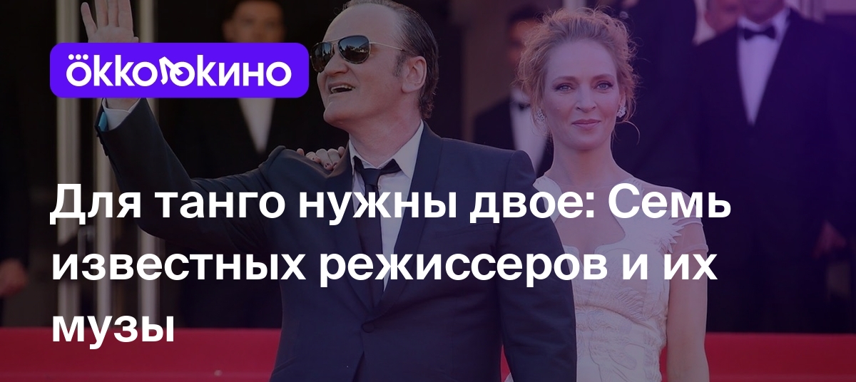 Для танго нужны двое: Семь известных режиссеров и их музы - OKKOLOKINO