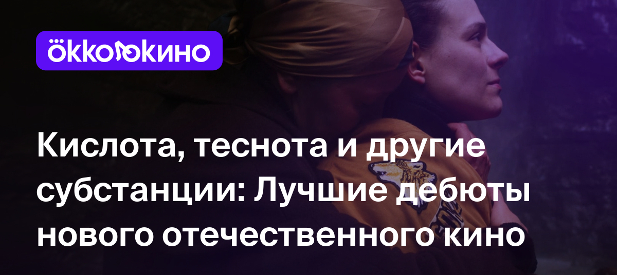 Кислота, теснота и другие субстанции: Лучшие дебюты нового отечественного  кино - OKKOLOKINO