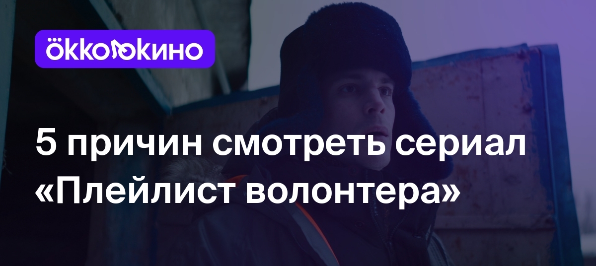 5 причин смотреть сериал «Плейлист волонтера» - Блог OKKOLOKINO - OKKOLOKINO