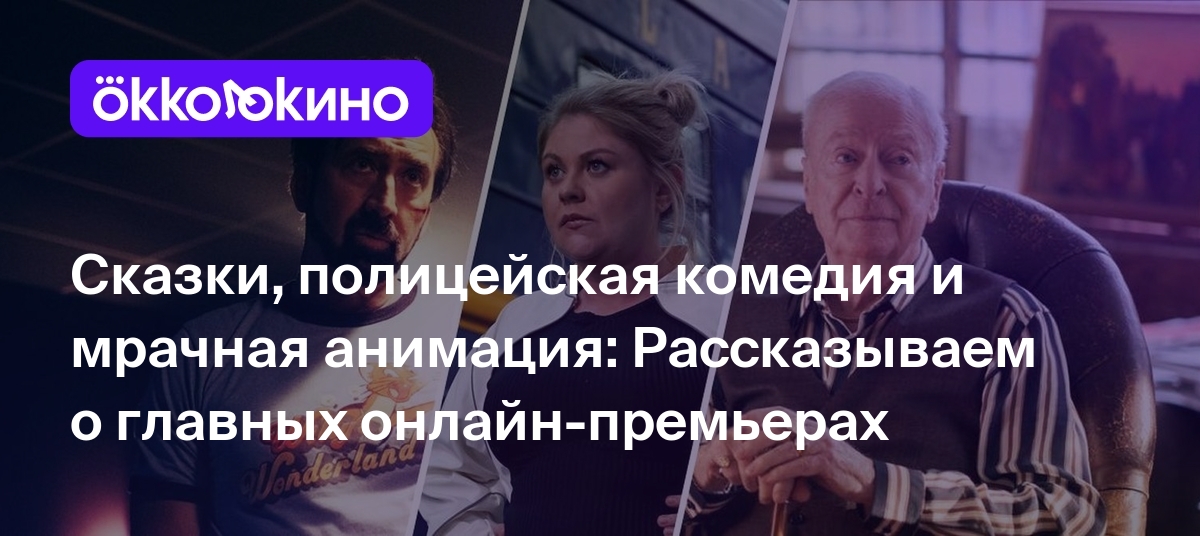 Сказки, полицейская комедия и мрачная анимация: Рассказываем о главных  онлайн-премьерах - OKKOLOKINO