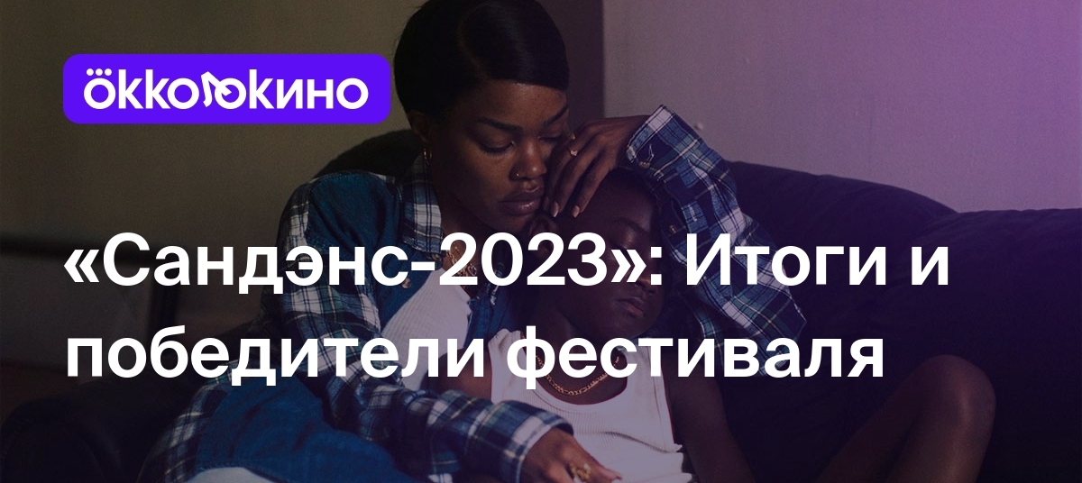 «Сандэнс-2023»: Итоги и победители фестиваля - Блог OKKOLOKINO - OKKOLOKINO