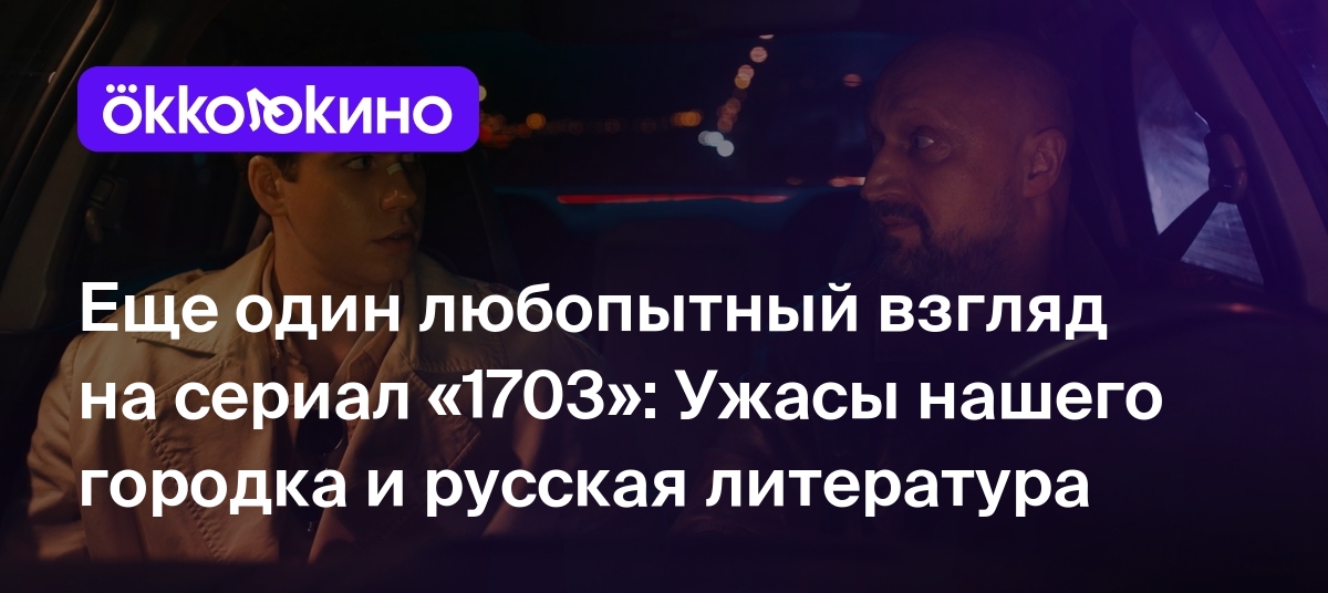 Еще один любопытный взгляд на сериал «1703»: Ужасы нашего городка и русская  литература - Блог OKKOLOKINO - OKKOLOKINO