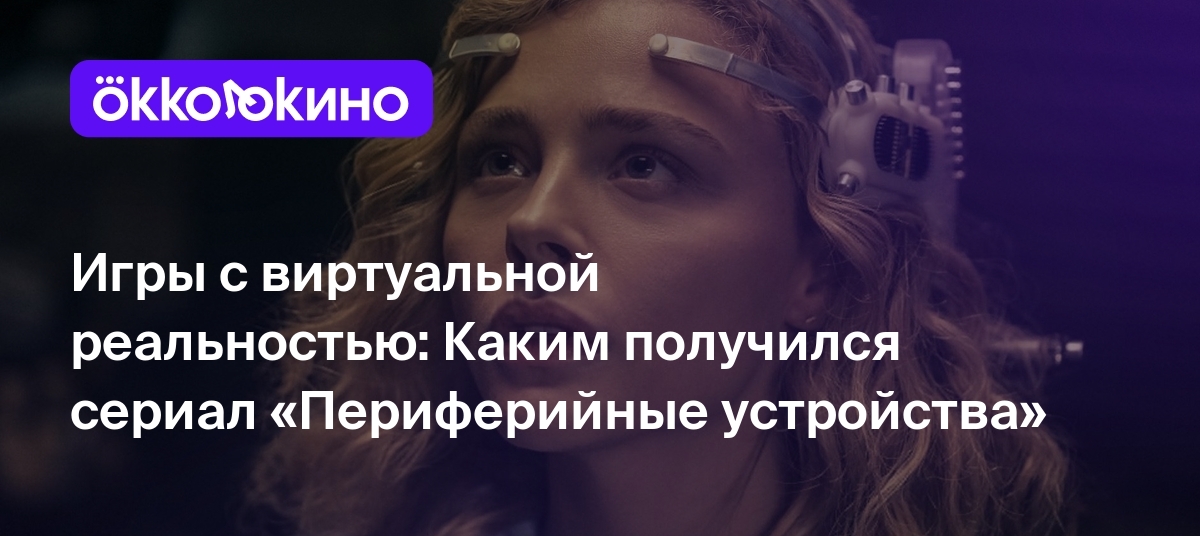 Игры с виртуальной реальностью: Каким получился сериал «Периферийные  устройства» - Блог OKKOLOKINO - OKKOLOKINO