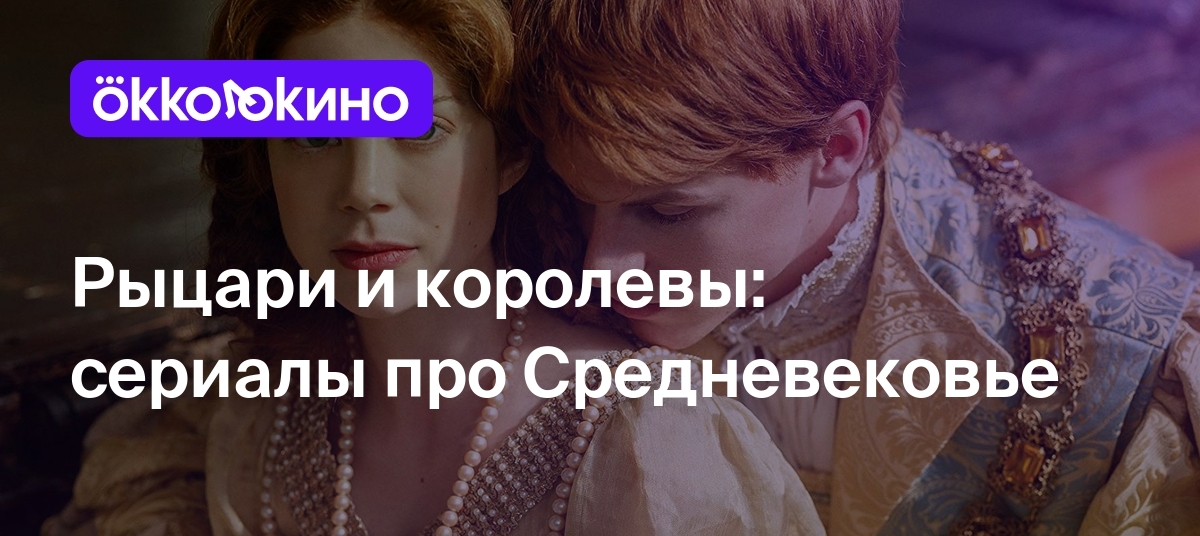 Рыцари и королевы: Лучшие сериалы про Средневековье - OKKOLOKINO