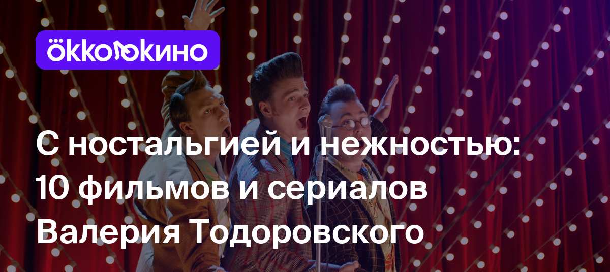 Фильмы и сериалы Валерия Тодоровского: Лучшие работы и награды - OKKOLOKINO