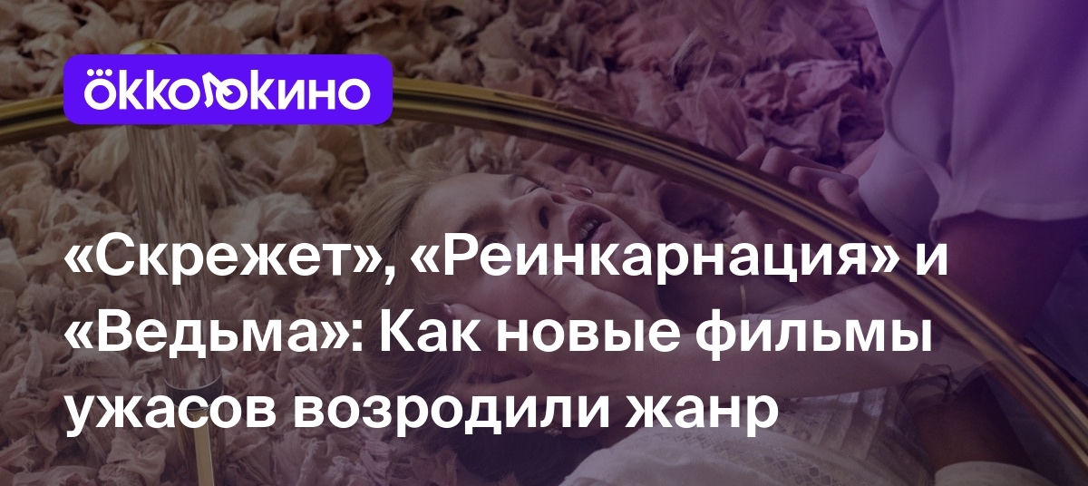 Скрежет», «Реинкарнация» и «Ведьма»: Как новые фильмы ужасов возродили жанр  - Блог OKKOLOKINO - OKKOLOKINO