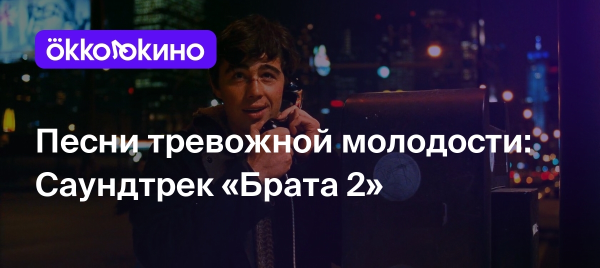 Песни тревожной молодости: Саундтрек «Брата 2» - Блог OKKOLOKINO -  OKKOLOKINO