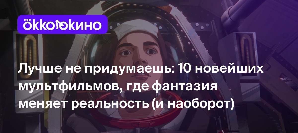 Лучше не придумаешь: 10 новейших мультфильмов, где фантазия меняет  реальность (и наоборот) - Блог OKKOLOKINO - OKKOLOKINO