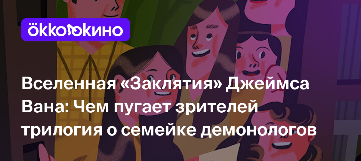 Вселенная «Заклятия» Джеймса Вана: Чем пугает зрителей трилогия о семейке  демонологов - OKKOLOKINO