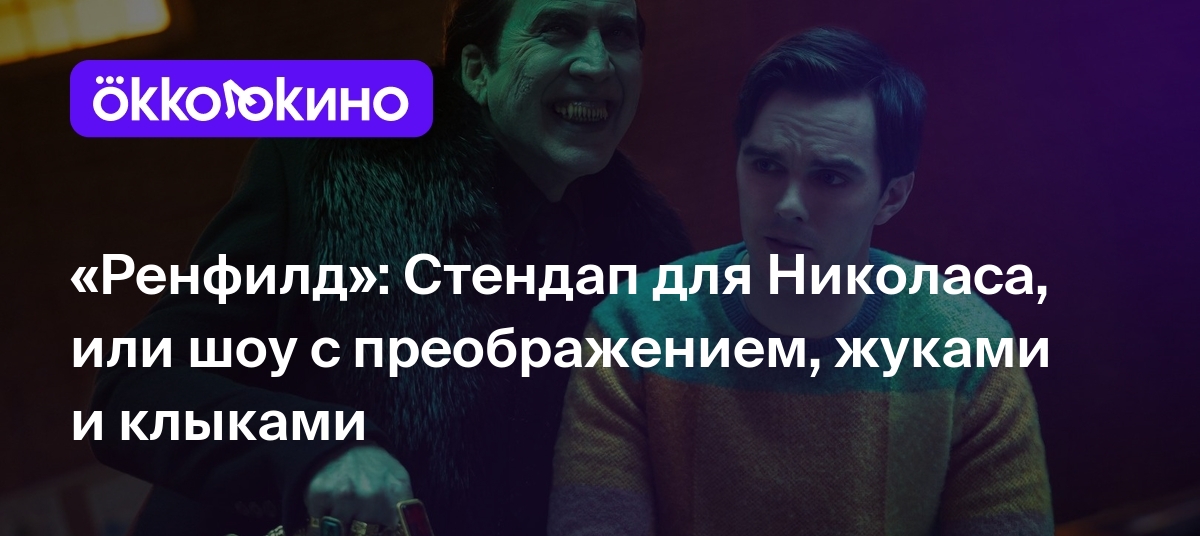 Ренфилд»: Стендап для Николаса, или шоу с преображением, жуками и клыками -  Блог OKKOLOKINO - OKKOLOKINO