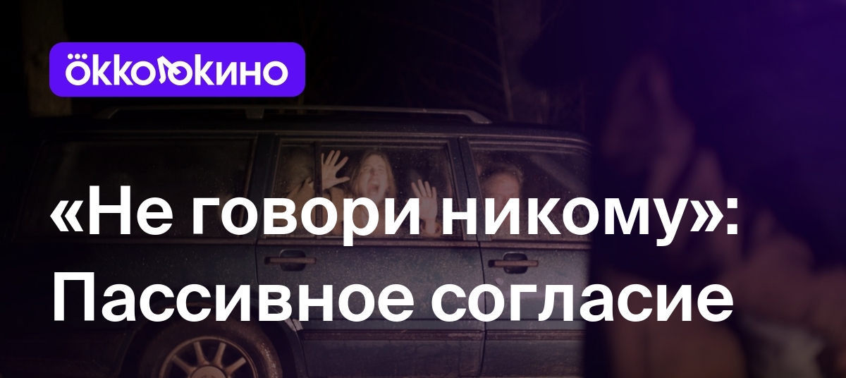 «Не говори никому»: Пассивное согласие - Блог OKKOLOKINO - OKKOLOKINO