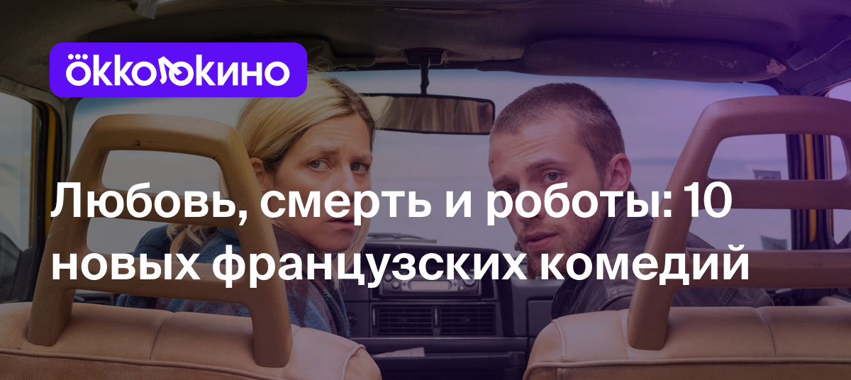 Любовь, смерть и роботы: 10 новых французских комедий - Блог OKKOLOKINO -  OKKOLOKINO