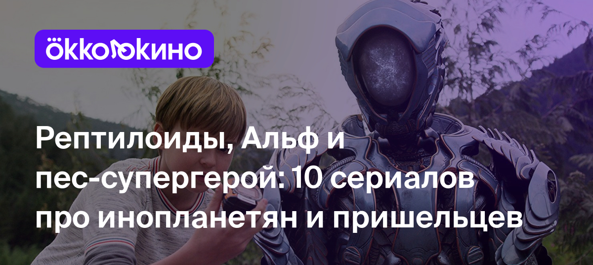 Топ-10 сериалов про инопланетян и пришельцев: Список лучших - OKKOLOKINO