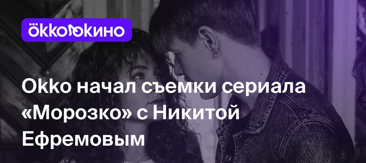 Okko начал съемки сериала «Морозко» с Никитой Ефремовым - OKKOLOKINO