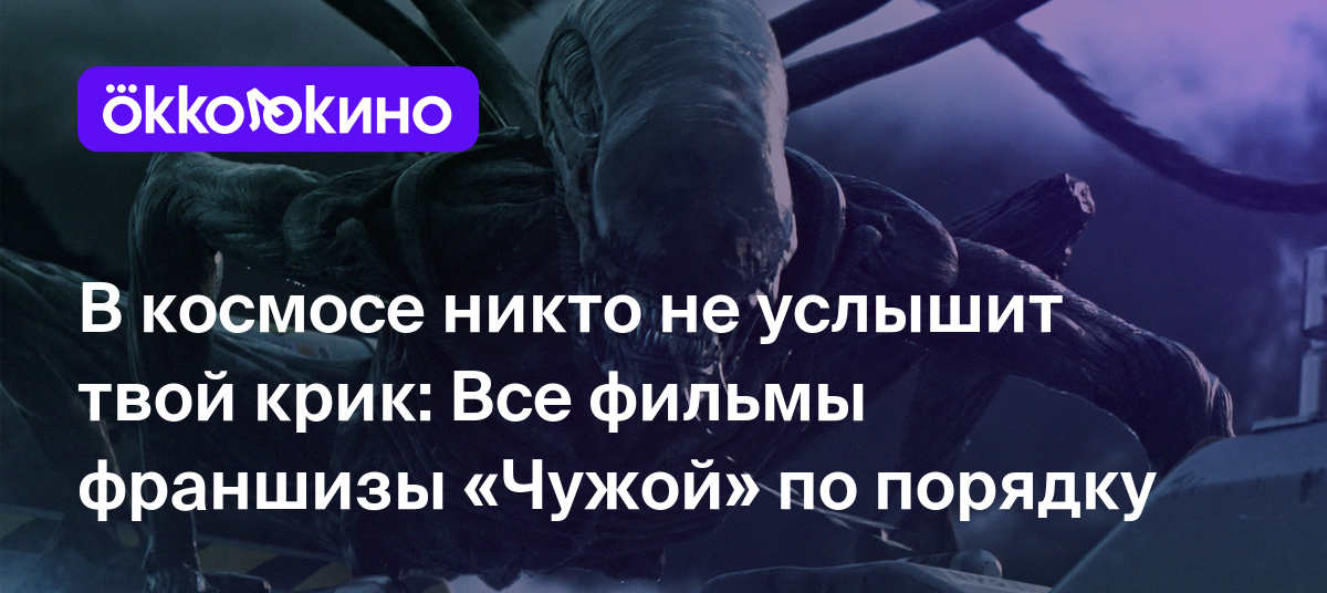 В космосе никто не услышит твой крик: Все фильмы франшизы «Чужой» по  порядку - OKKOLOKINO