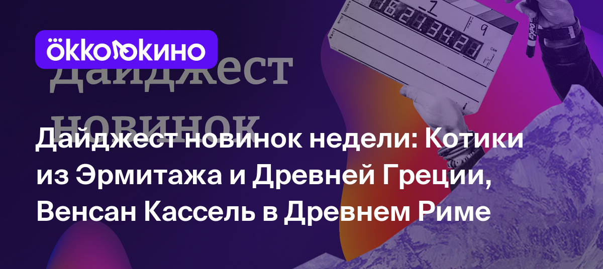 Дайджест новинок недели: Котики из Эрмитажа и Древней Греции, Венсан  Кассель в Древнем Риме - Блог OKKOLOKINO - OKKOLOKINO