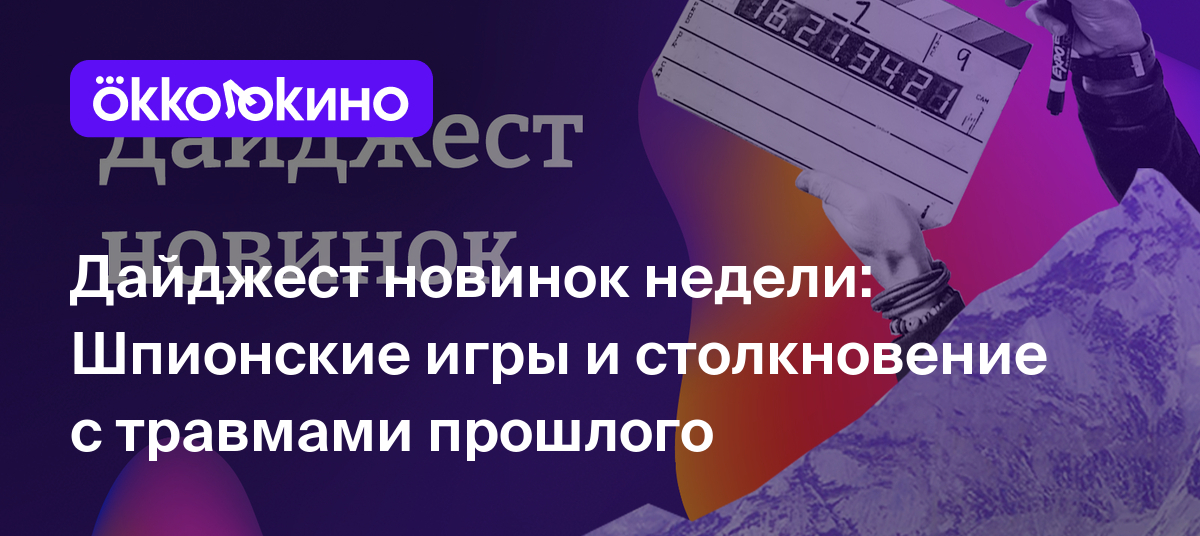 Дайджест новинок недели: Шпионские игры и столкновение с травмами прошлого  - Блог OKKOLOKINO - OKKOLOKINO