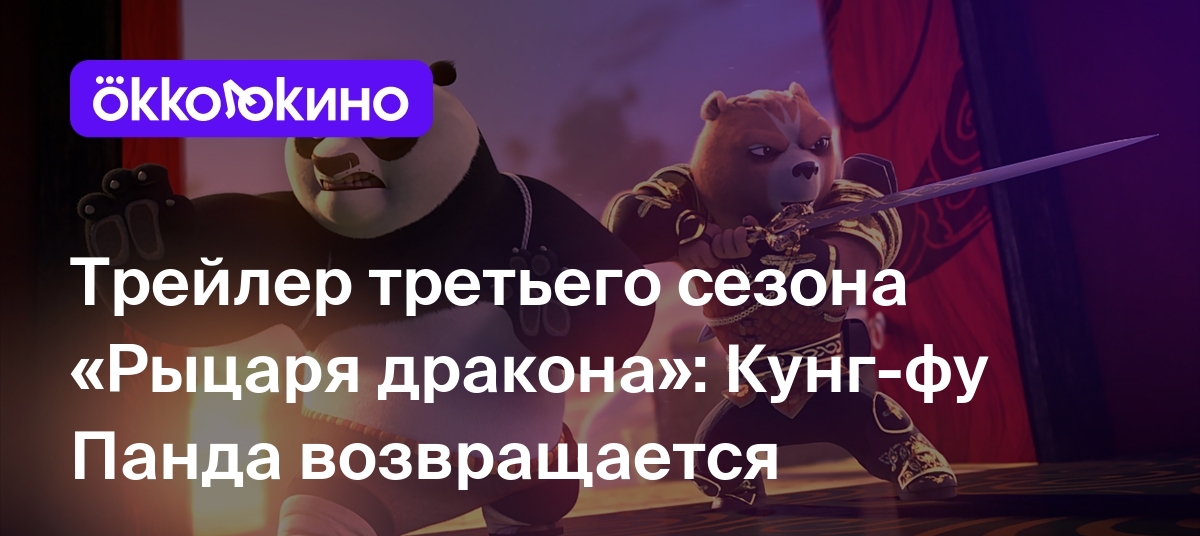 Трейлер третьего сезона «Рыцаря дракона»: Кунг-фу Панда возвращается -  OKKOLOKINO