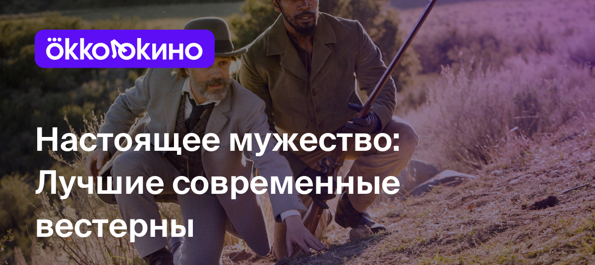 Топ-10 современных вестернов: Лучшие новинки последних лет - OKKOLOKINO