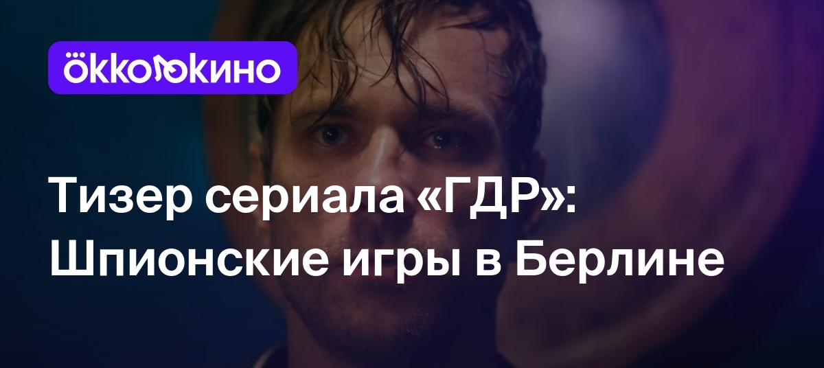 Тизер сериала «ГДР»: Шпионские игры в Берлине - OKKOLOKINO