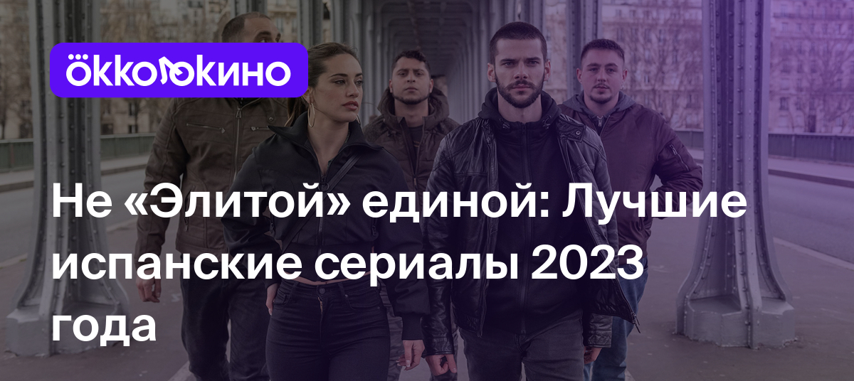 10 испанских сериалов 2023 года: Новые сериалы с захватывающим сюжетом -  OKKOLOKINO