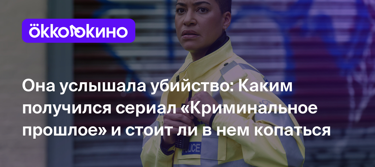 Она услышала убийство: Каким получился сериал «Криминальное прошлое» и  стоит ли в нем копаться - OKKOLOKINO