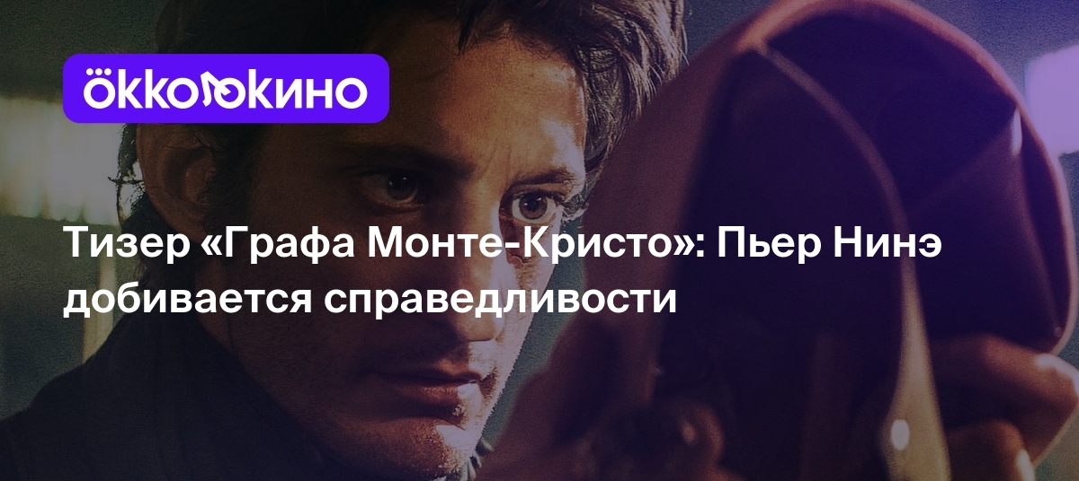 Тизер «Графа Монте-Кристо»: Пьер Нинэ добивается справедливости - OKKOLOKINO