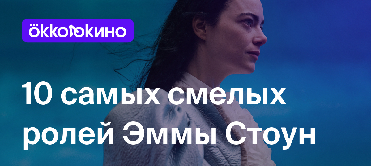 10 самых смелых ролей Эммы Стоун - OKKOLOKINO