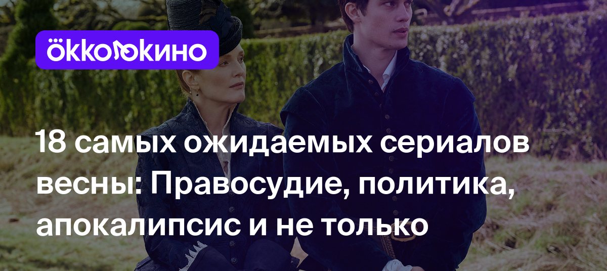 18 самых ожидаемых сериалов весны: Правосудие, политика, апокалипсис и не  только - OKKOLOKINO