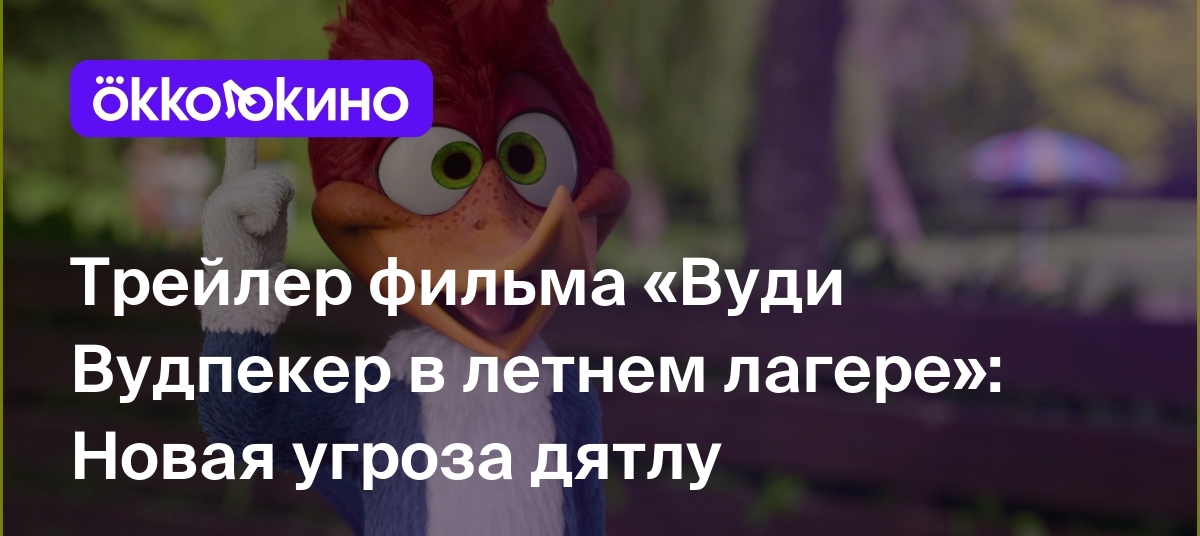 Трейлер фильма «Вуди Вудпекер в летнем лагере»: Новая угроза дятлу -  OKKOLOKINO