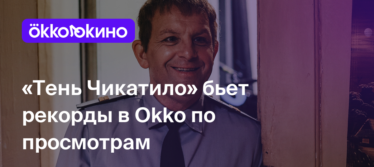 «Тень Чикатило» бьет рекорды в Okko по просмотрам - OKKOLOKINO