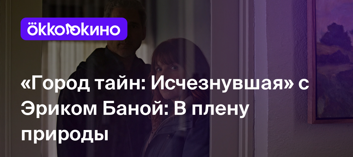 Рецензия на фильм «Город тайн: Исчезнувшая» (2024): В плену природы -  OKKOLOKINO