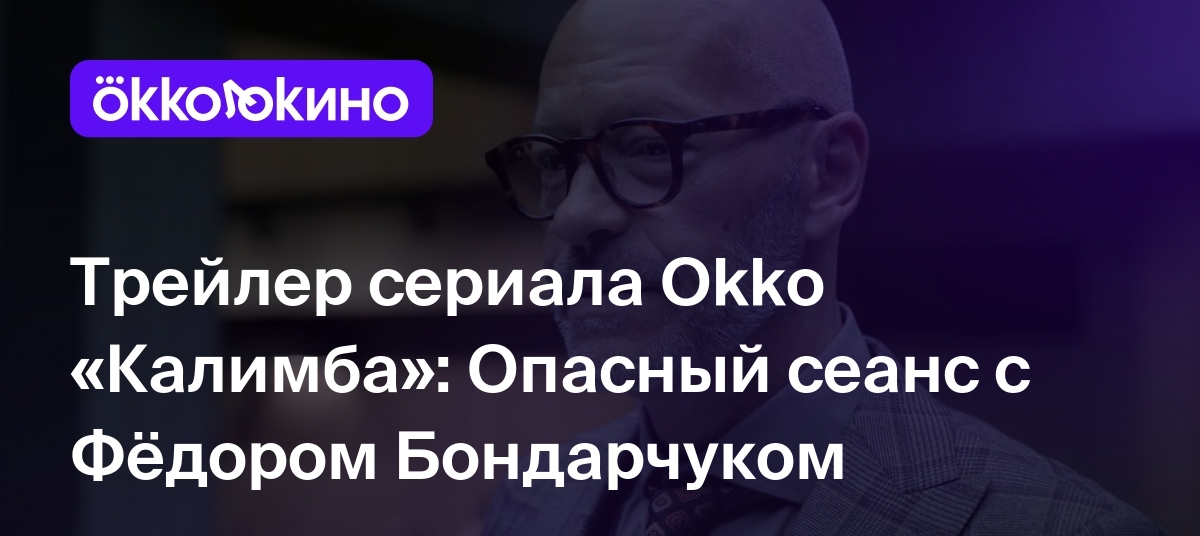 Трейлер сериала Okko «Калимба»: Опасный сеанс с Фёдором Бондарчуком -  OKKOLOKINO