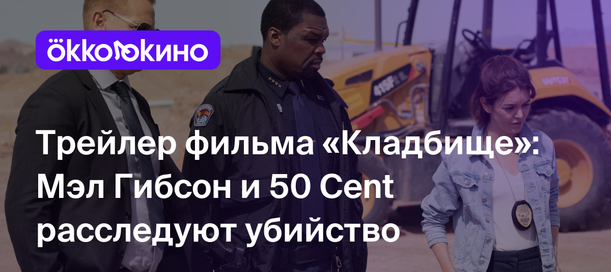 Трейлер фильма «Кладбище»: Мэл Гибсон и 50 Cent расследуют убийство -  OKKOLOKINO