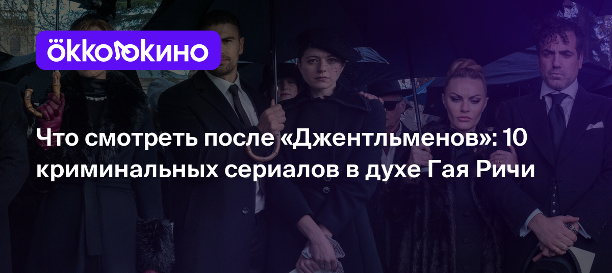 Что смотреть после «Джентльменов»: 10 криминальных сериалов в духе Гая Ричи  - OKKOLOKINO