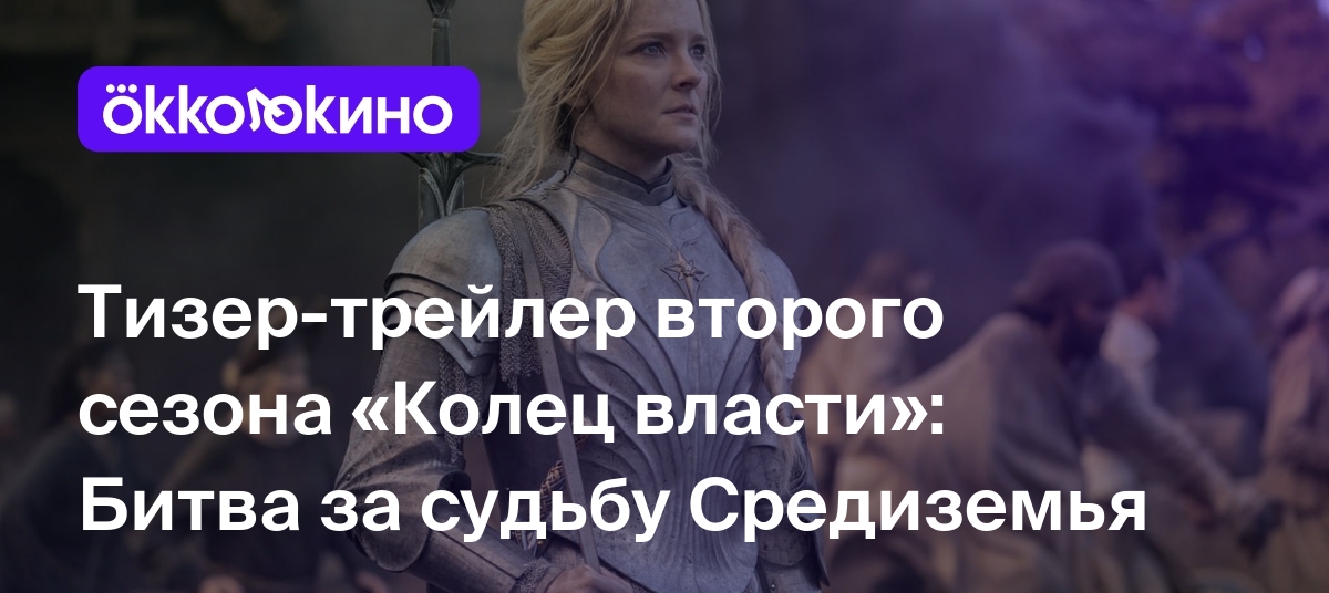 Тизер-трейлер второго сезона «Колец власти»: Битва за судьбу Средиземья -  OKKOLOKINO