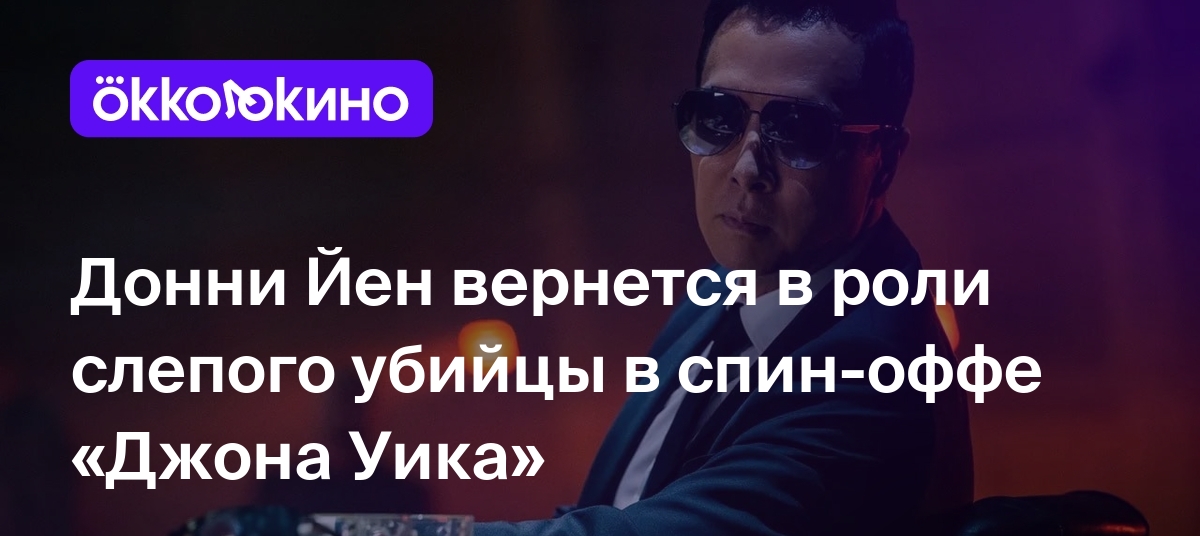 Донни Йен вернется в роли слепого убийцы в спин-оффе «Джона Уика» -  OKKOLOKINO