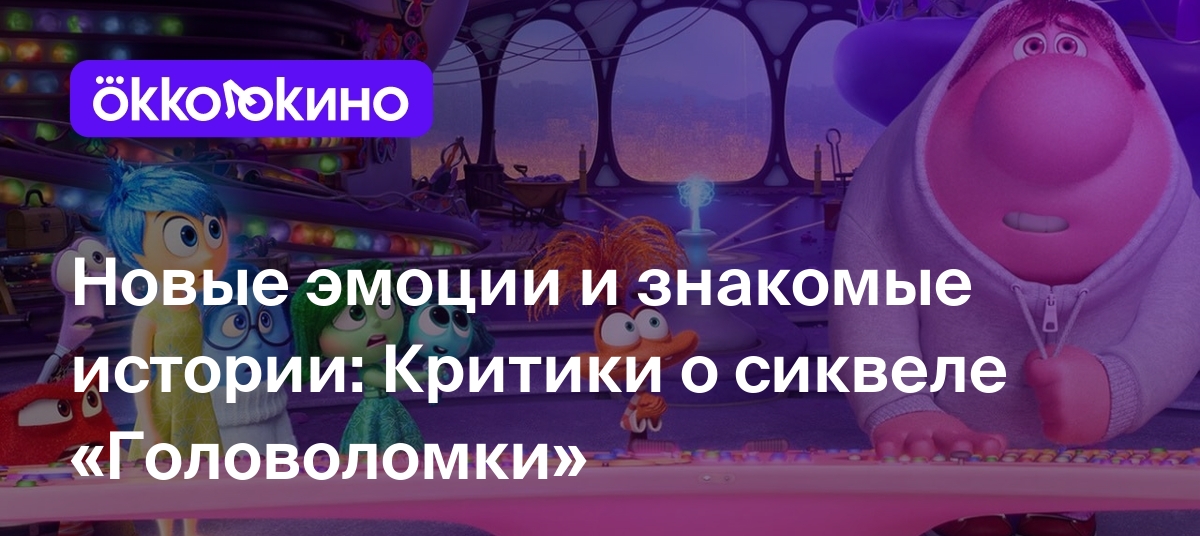 Новые эмоции и знакомые истории: Критики о сиквеле «Головоломки» -  OKKOLOKINO